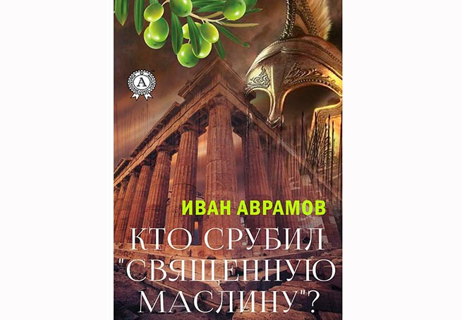 Вышла в свет книга «Кто срубил "священную маслину"?» Ивана Аврамова